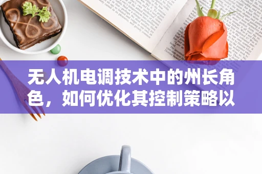 无人机电调技术中的州长角色，如何优化其控制策略以提升飞行稳定性？