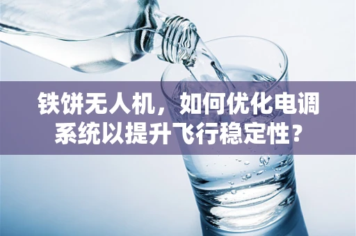 铁饼无人机，如何优化电调系统以提升飞行稳定性？