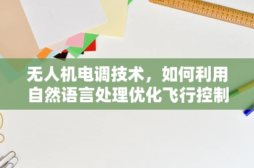 无人机电调技术，如何利用自然语言处理优化飞行控制？