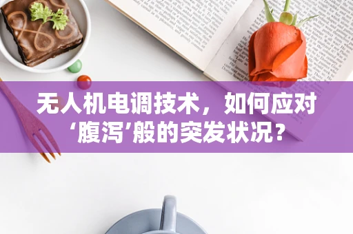 无人机电调技术，如何应对‘腹泻’般的突发状况？