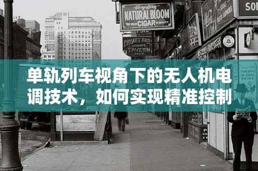 单轨列车视角下的无人机电调技术，如何实现精准控制与安全监测？