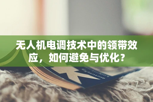 无人机电调技术中的领带效应，如何避免与优化？