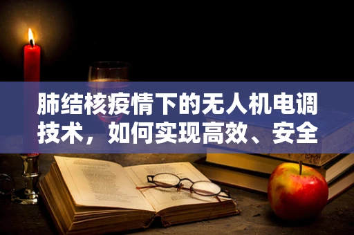 肺结核疫情下的无人机电调技术，如何实现高效、安全的消毒作业？