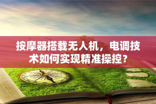 按摩器搭载无人机，电调技术如何实现精准操控？