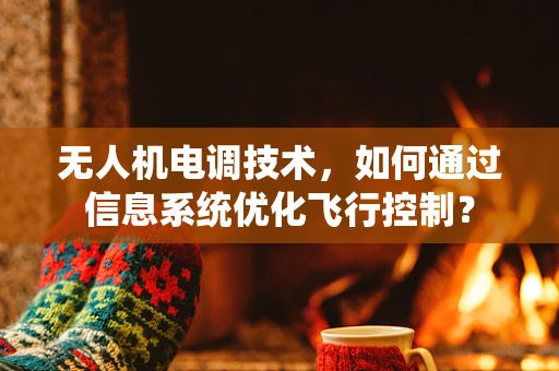 无人机电调技术，如何通过信息系统优化飞行控制？