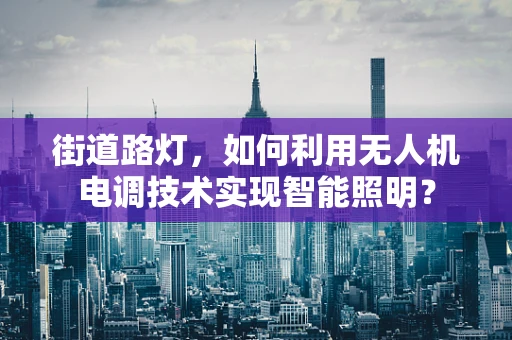 街道路灯，如何利用无人机电调技术实现智能照明？