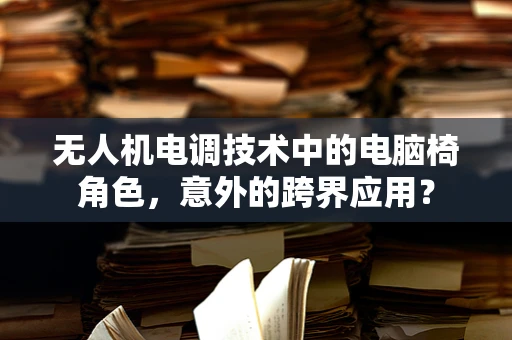 无人机电调技术中的电脑椅角色，意外的跨界应用？