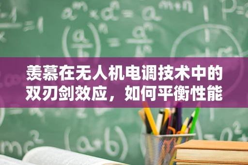 羡慕在无人机电调技术中的双刃剑效应，如何平衡性能与成本？