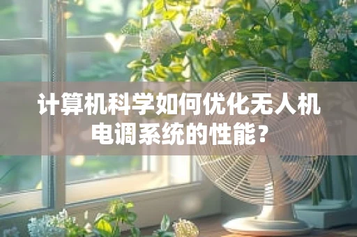 计算机科学如何优化无人机电调系统的性能？