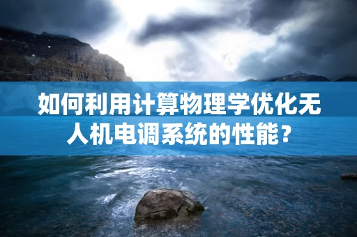 如何利用计算物理学优化无人机电调系统的性能？