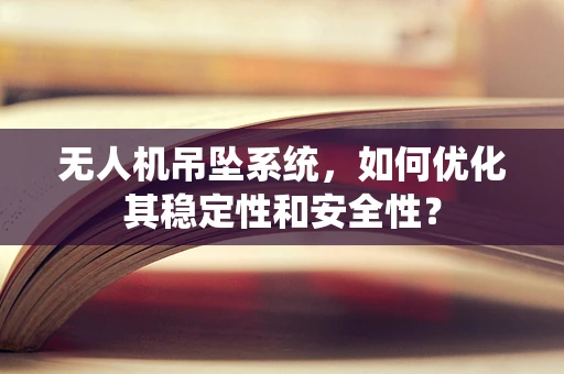 无人机吊坠系统，如何优化其稳定性和安全性？