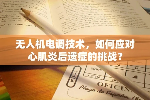 无人机电调技术，如何应对心肌炎后遗症的挑战？