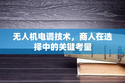 无人机电调技术，商人在选择中的关键考量