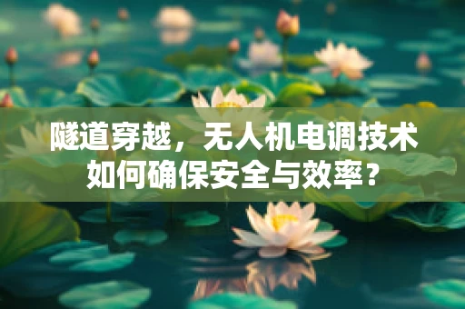 隧道穿越，无人机电调技术如何确保安全与效率？