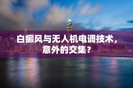 白癜风与无人机电调技术，意外的交集？