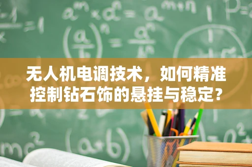 无人机电调技术，如何精准控制钻石饰的悬挂与稳定？